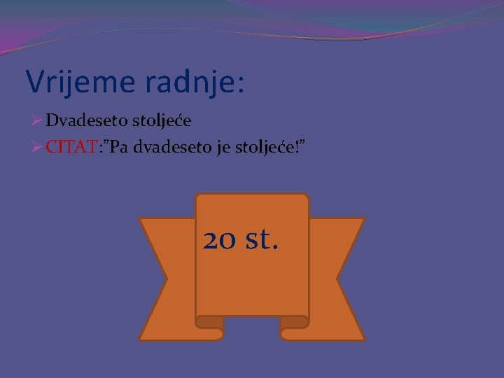 Vrijeme radnje: Ø Dvadeseto stoljeće Ø CITAT: ”Pa dvadeseto je stoljeće!” 20 st. 