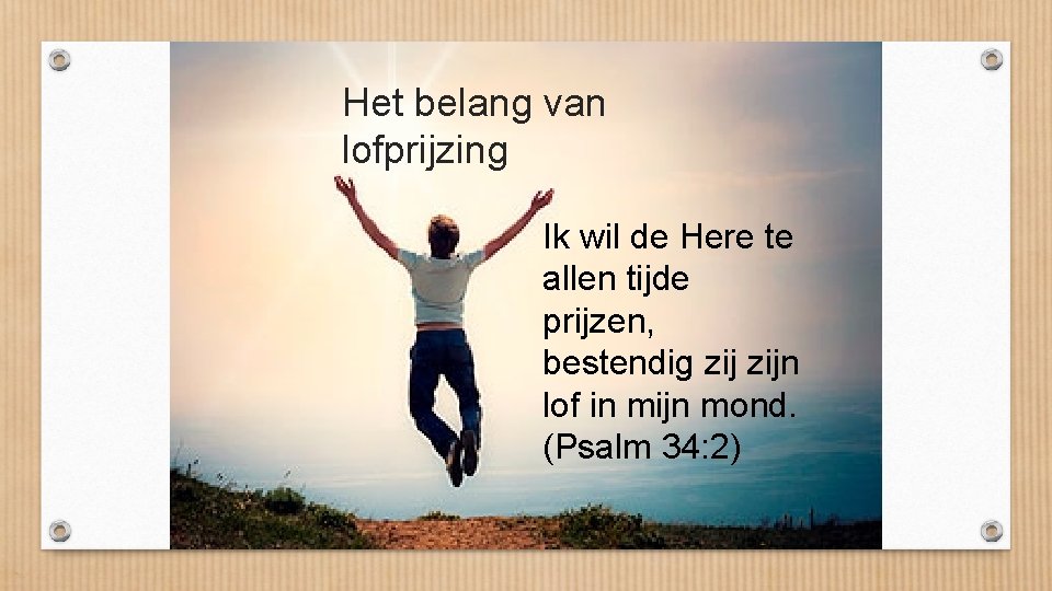 Het belang van lofprijzing Ik wil de Here te allen tijde prijzen, bestendig zijn