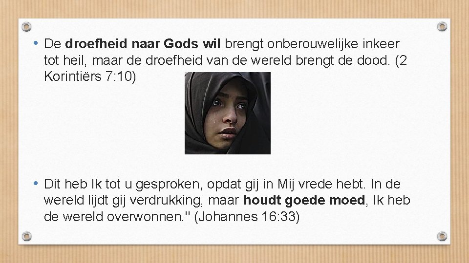  • De droefheid naar Gods wil brengt onberouwelijke inkeer tot heil, maar de