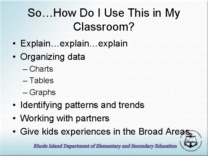 So…How Do I Use This in My Classroom? • Explain…explain • Organizing data –