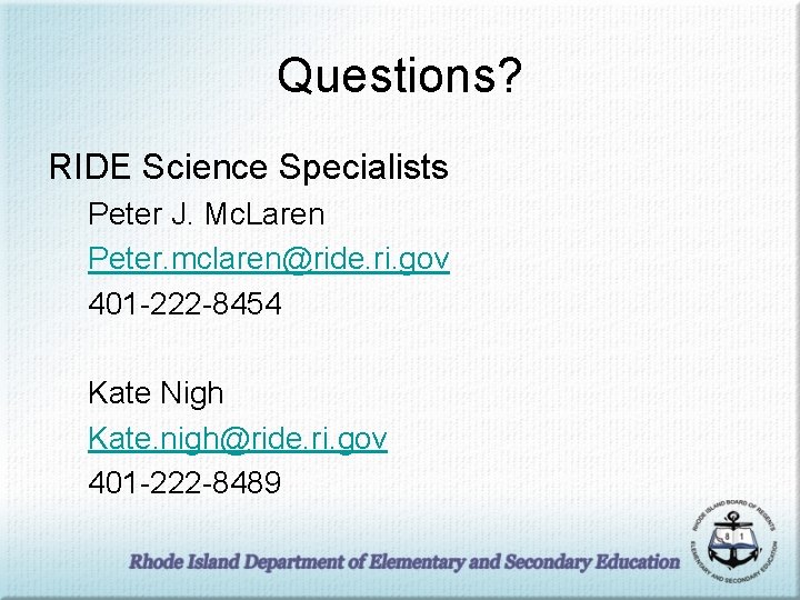Questions? RIDE Science Specialists Peter J. Mc. Laren Peter. mclaren@ride. ri. gov 401 -222