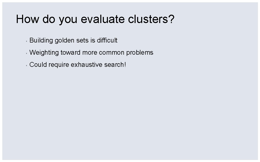 How do you evaluate clusters? ▪ Building golden sets is difficult ▪ Weighting toward