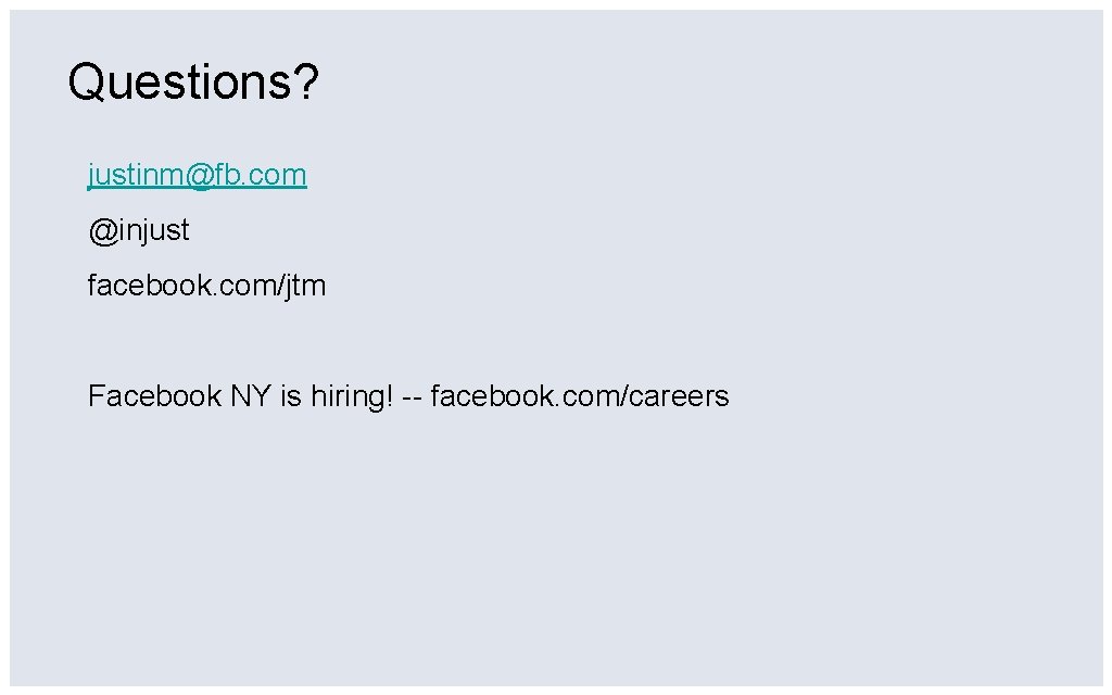 Questions? justinm@fb. com @injust facebook. com/jtm Facebook NY is hiring! -- facebook. com/careers 