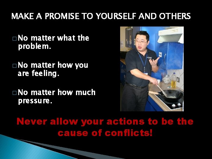 MAKE A PROMISE TO YOURSELF AND OTHERS � No matter what the problem. �