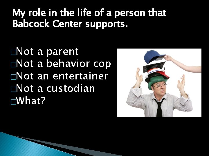 My role in the life of a person that Babcock Center supports. �Not a