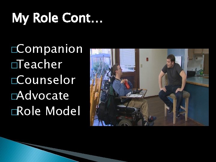 My Role Cont… �Companion �Teacher �Counselor �Advocate �Role Model 