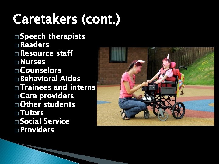 Caretakers (cont. ) � Speech therapists � Readers � Resource staff � Nurses �