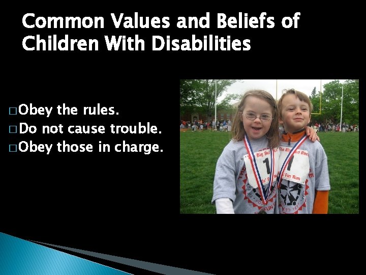 Common Values and Beliefs of Children With Disabilities � Obey the rules. � Do