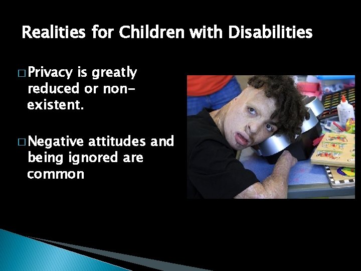 Realities for Children with Disabilities � Privacy is greatly reduced or nonexistent. � Negative