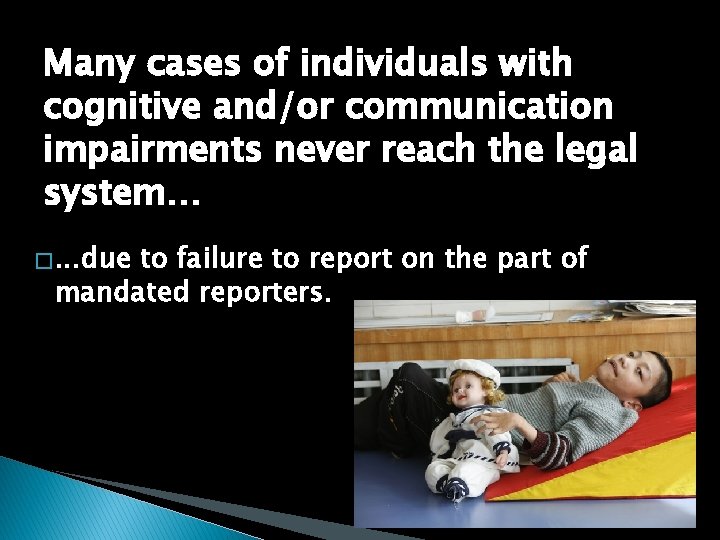 Many cases of individuals with cognitive and/or communication impairments never reach the legal system…