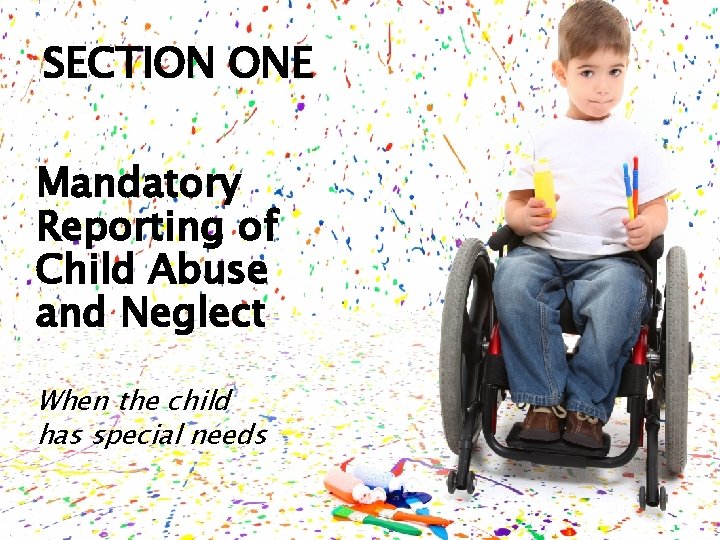 SECTION ONE Mandatory Reporting of Child Abuse and Neglect When the child has special