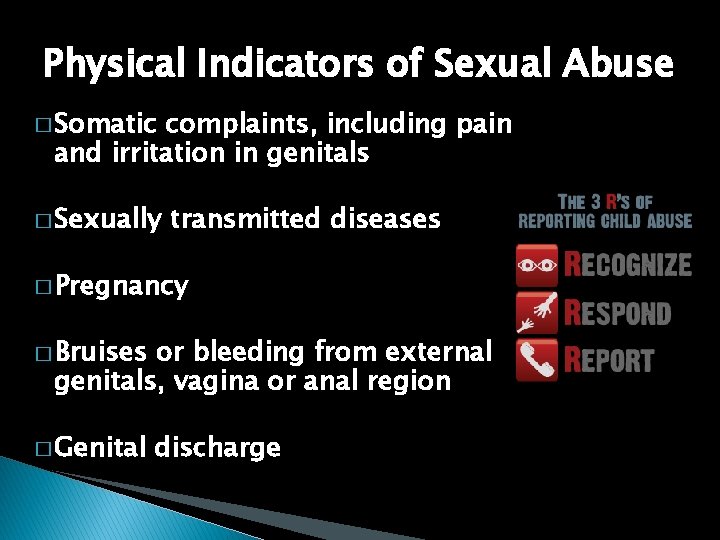 Physical Indicators of Sexual Abuse � Somatic complaints, including pain and irritation in genitals