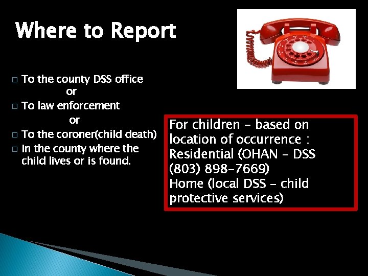 Where to Report � � To the county DSS office or To law enforcement