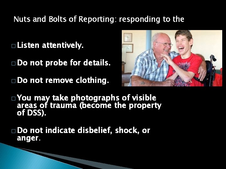 Nuts and Bolts of Reporting: responding to the child � Listen attentively. � Do