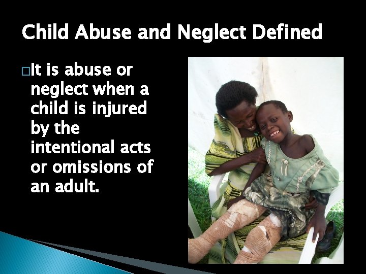 Child Abuse and Neglect Defined �It is abuse or neglect when a child is