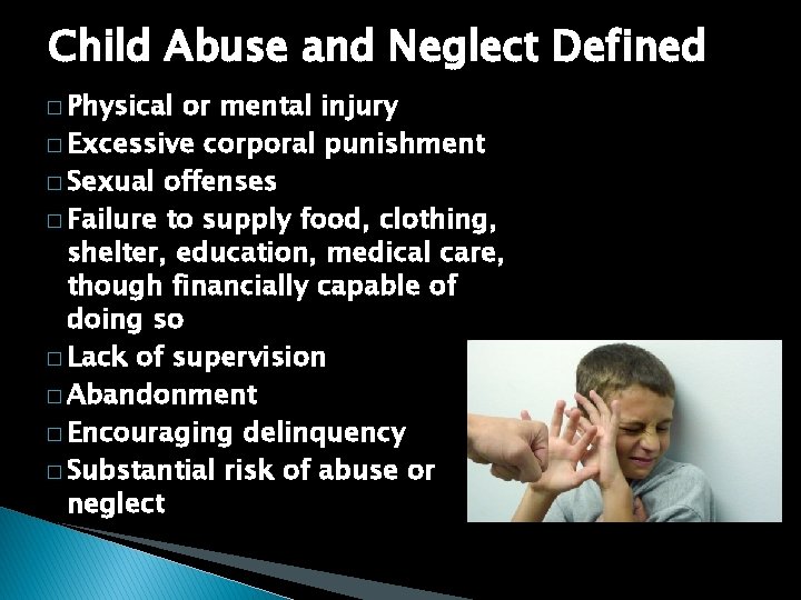 Child Abuse and Neglect Defined � Physical or mental injury � Excessive corporal punishment