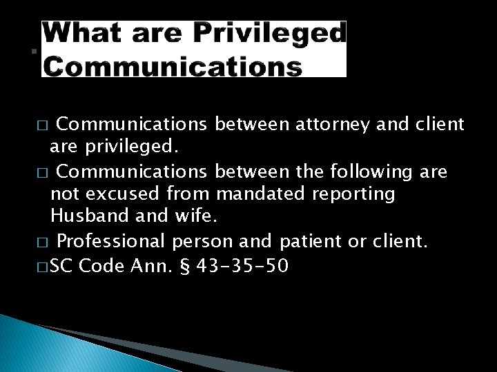 . Communications between attorney and client are privileged. � Communications between the following are