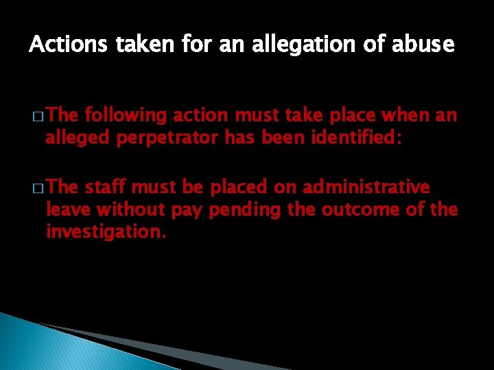 Actions taken for an allegation of abuse � The following action must take place