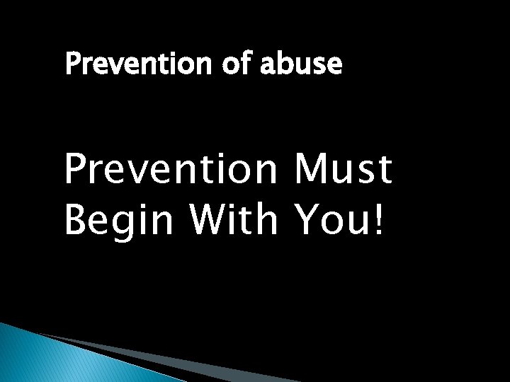 Prevention of abuse Prevention Must Begin With You! 