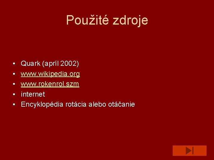 Použité zdroje • • • Quark (apríl 2002) www. wikipedia. org www. rokenrol. szm