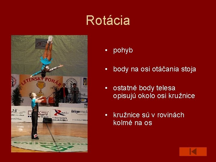Rotácia • pohyb • body na osi otáčania stoja • ostatné body telesa opisujú