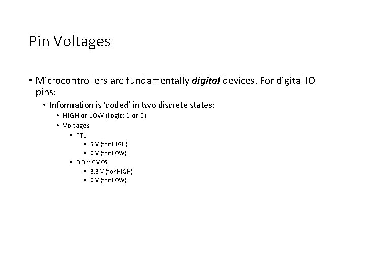 Pin Voltages • Microcontrollers are fundamentally digital devices. For digital IO pins: • Information