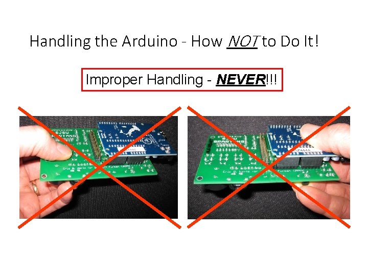 Handling the Arduino - How NOT to Do It! Improper Handling - NEVER!!! 