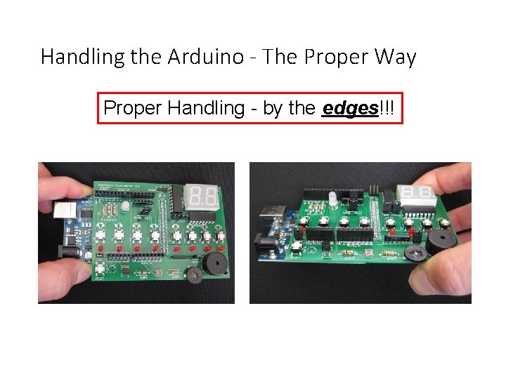 Handling the Arduino - The Proper Way Proper Handling - by the edges!!! 