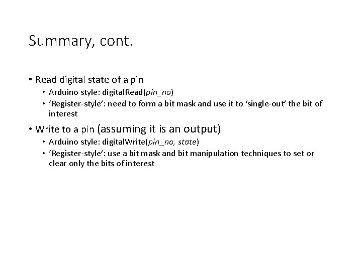 Summary, cont. • Read digital state of a pin • Arduino style: digital. Read(pin_no)