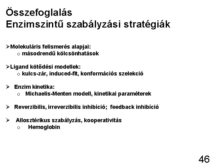Összefoglalás Enzimszintű szabályzási stratégiák ØMolekuláris felismerés alapjai: o másodrendű kölcsönhatások ØLigand kötődési modellek: o