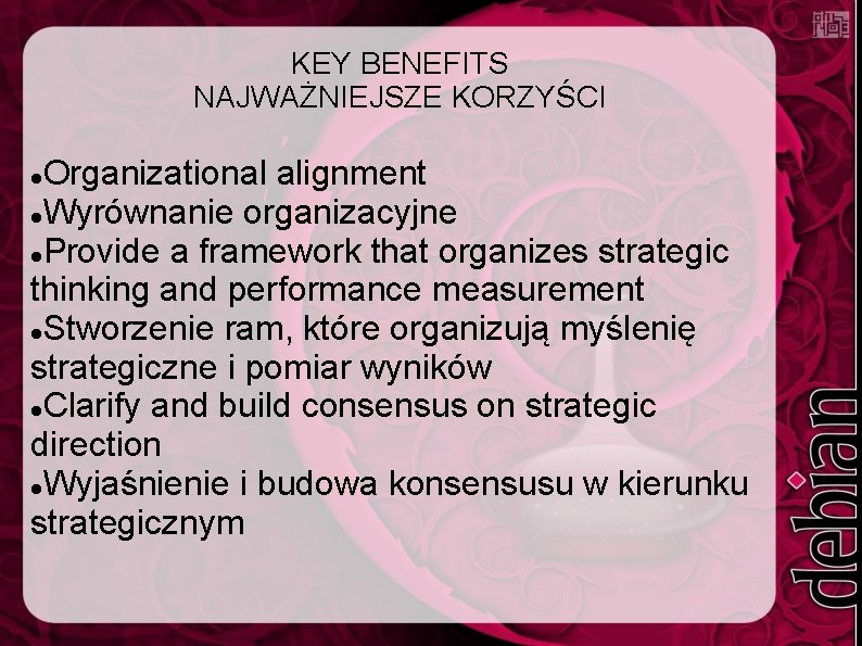 KEY BENEFITS NAJWAŻNIEJSZE KORZYŚCI Organizational alignment Wyrównanie organizacyjne Provide a framework that organizes strategic
