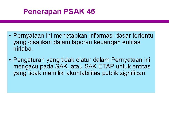 Penerapan PSAK 45 • Pernyataan ini menetapkan informasi dasar tertentu yang disajikan dalam laporan