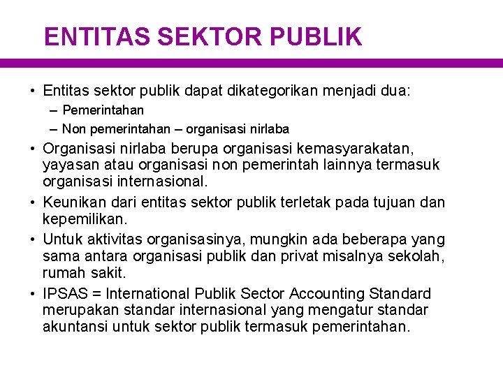 ENTITAS SEKTOR PUBLIK • Entitas sektor publik dapat dikategorikan menjadi dua: – Pemerintahan –