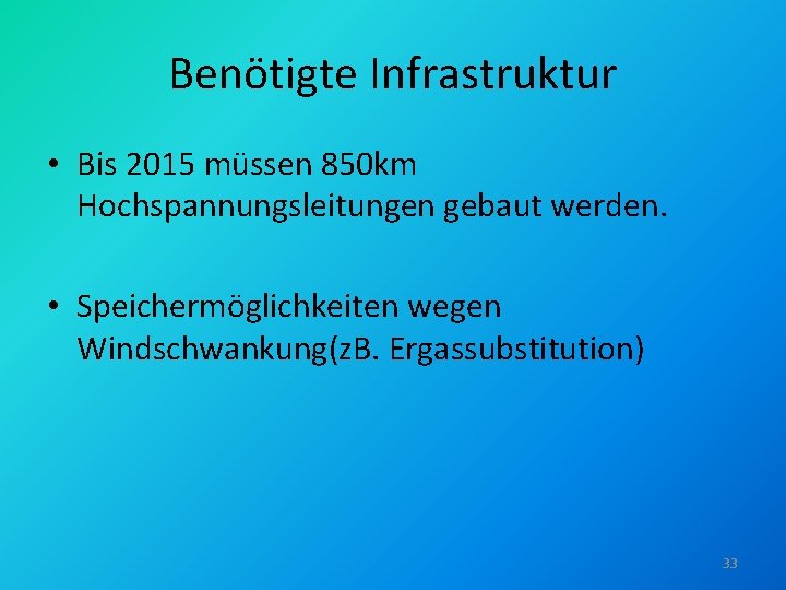 Benötigte Infrastruktur • Bis 2015 müssen 850 km Hochspannungsleitungen gebaut werden. • Speichermöglichkeiten wegen