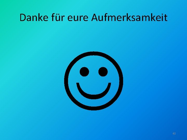 Danke für eure Aufmerksamkeit 40 