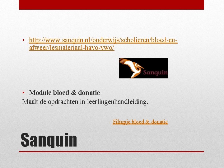  • http: //www. sanquin. nl/onderwijs/scholieren/bloed-enafweer/lesmateriaal-havo-vwo/ • Module bloed & donatie Maak de opdrachten