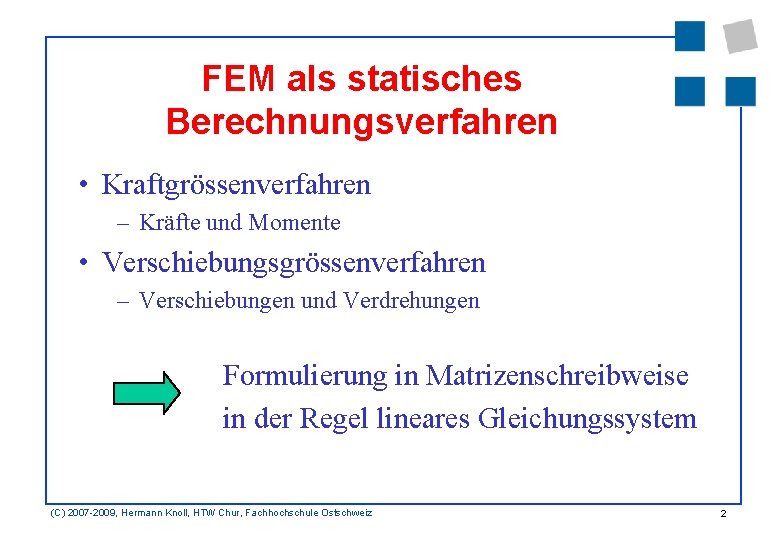 FEM als statisches Berechnungsverfahren • Kraftgrössenverfahren – Kräfte und Momente • Verschiebungsgrössenverfahren – Verschiebungen
