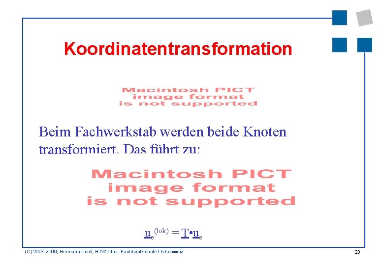 Koordinatentransformation Beim Fachwerkstab werden beide Knoten transformiert. Das führt zu: ue(lok) = T •