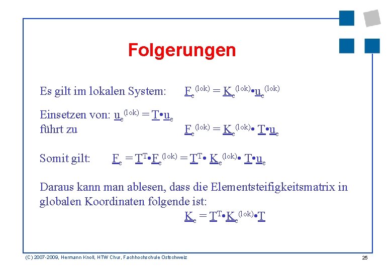 Folgerungen Es gilt im lokalen System: Fe(lok) = Ke(lok) • ue(lok) Einsetzen von: ue(lok)