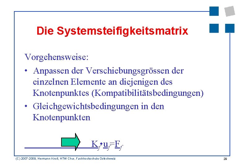 Die Systemsteifigkeitsmatrix Vorgehensweise: • Anpassen der Verschiebungsgrössen der einzelnen Elemente an diejenigen des Knotenpunktes