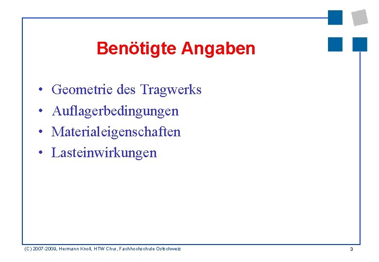 Benötigte Angaben • • Geometrie des Tragwerks Auflagerbedingungen Materialeigenschaften Lasteinwirkungen (C) 2007 -2009, Hermann