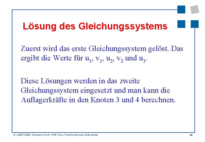 Lösung des Gleichungssystems Zuerst wird das erste Gleichungssystem gelöst. Das ergibt die Werte für