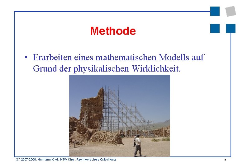 Methode • Erarbeiten eines mathematischen Modells auf Grund der physikalischen Wirklichkeit. (C) 2007 -2009,