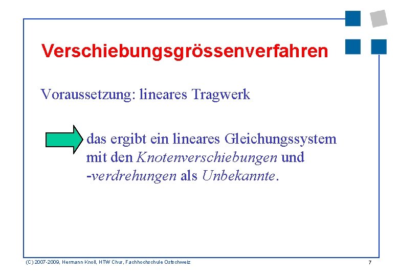Verschiebungsgrössenverfahren Voraussetzung: lineares Tragwerk das ergibt ein lineares Gleichungssystem mit den Knotenverschiebungen und -verdrehungen