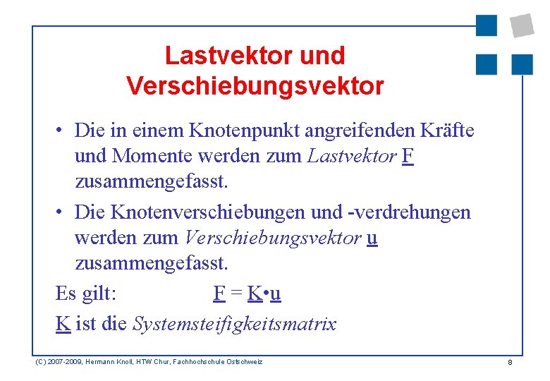 Lastvektor und Verschiebungsvektor • Die in einem Knotenpunkt angreifenden Kräfte und Momente werden zum