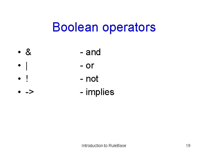 Boolean operators • • & | ! -> - and - or - not
