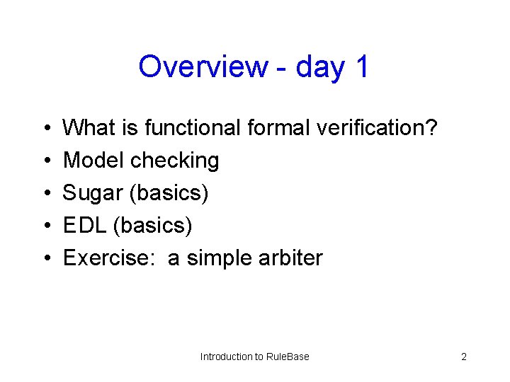 Overview - day 1 • • • What is functional formal verification? Model checking