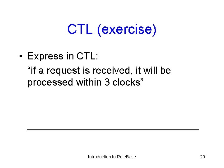 CTL (exercise) • Express in CTL: “if a request is received, it will be