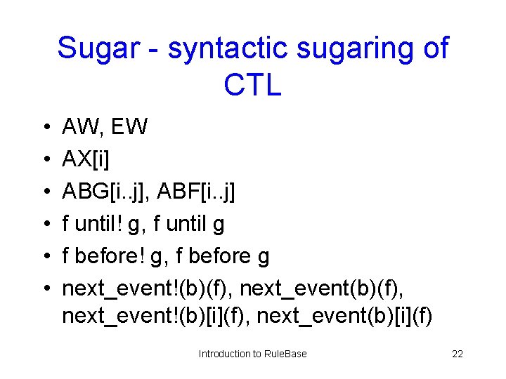Sugar - syntactic sugaring of CTL • • • AW, EW AX[i] ABG[i. .