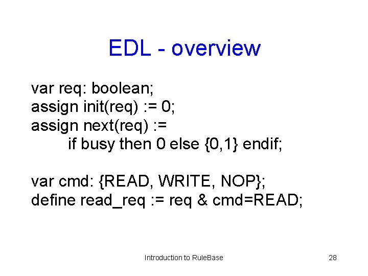 EDL - overview var req: boolean; assign init(req) : = 0; assign next(req) :